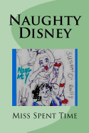 Naughty Disney: Irreverent Disney Rhymes Naughty Rhymes It Was Such Fun to Be Bold These Are Rhymes for the Old Beloved Characters Rewritten with Me You May Not Be Smitten I Make No Apology Each One Was Written with Glee Cover Is a Scribble of Min