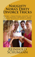 Naughty Nora's Dirty Divorce Tricks: Moms' practical guide to a lucrative divorce and living happily ever after.