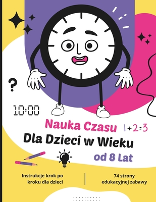 Nauka Czasu dla Dzieci w Wieku od 8 Lat: Zeszyt Edukacyjny  wiczenia z Odczytywania Zegara dla Mlodych Uczniw - Publisching, Tindirindy