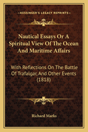 Nautical Essays or a Spiritual View of the Ocean and Maritime Affairs: With Reflections on the Battle of Trafalgar, and Other Events (1818)