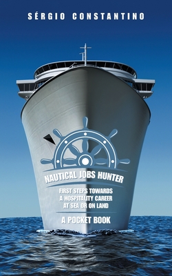 Nautical Jobs Hunter: First Steps Towards a Hospitality Career at Sea or on Land - Constantino, Srgio