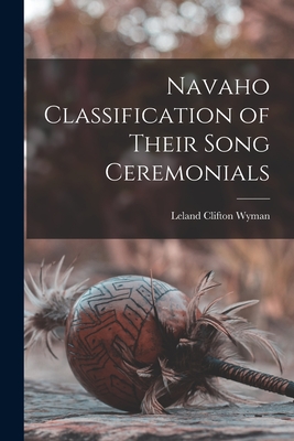 Navaho Classification of Their Song Ceremonials - Wyman, Leland Clifton 1897-