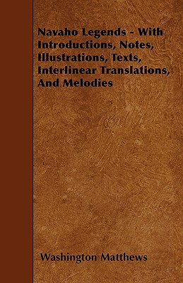 Navaho Legends - With Introductions, Notes, Illustrations, Texts, Interlinear Translations, and Melodies - Matthews, Washington