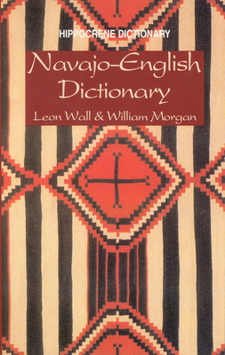 Navajo-English Dictionary - Wall, C Leon, and Morgan, William, Dr., M.D.