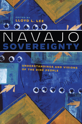 Navajo Sovereignty: Understandings and Visions of the Din People - Lee, Lloyd L (Editor), and Denetdale, Jennifer Nez (Foreword by)