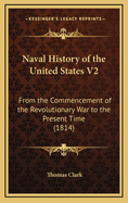 Naval History of the United States V2: From the Commencement of the Revolutionary War to the Present Time (1814)