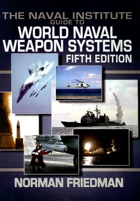 Naval Institute Guide to World Naval Weapon Systems: Fifth Edition - Friedman, Norman, Dr., MD