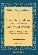 Naval Sketch-Book, or the Service Afloat and Ashore, Vol. 1 of 2: With Characteristic Reminiscences, Fragments, and Opinions (Classic Reprint)