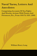 Naval Yarns, Letters And Anecdotes: Comprising Accounts Of Sea Fights And Wrecks, Actions With Pirates And Privateers, Etc., From 1616 To 1831 (1899)