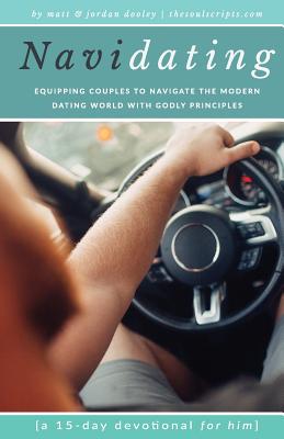 Navidating: A 15-Day Devotional for Him: Equipping Couples to Navigate the Modern Dating World with Godly Principles - Dooley, Jordan Lee, and Dooley, Matt