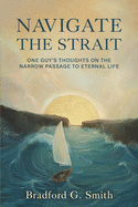 Navigate the Strait: One Guy's Thoughts on the Narrow Passage to Eternal Life