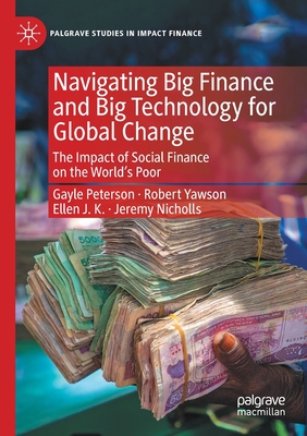 Navigating Big Finance and Big Technology for Global Change: The Impact of Social Finance on the World's Poor - Peterson, Gayle, and Yawson, Robert, and JK, Ellen