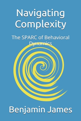 Navigating Complexity: The SPARC of Behavioral Dynamics - James, Benjamin
