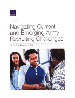 Navigating Current and Emerging Army Recruiting Challenges: What Can Research Tell Us? - Asch, Beth J