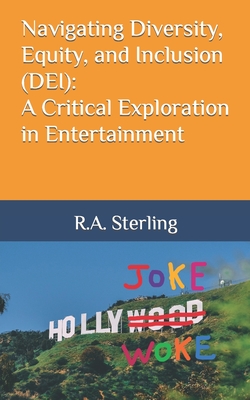 Navigating Diversity, Equity, and Inclusion (DEI): A Critical Exploration in Entertainment - Sterling, R A
