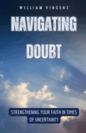 Navigating Doubt: Strengthening Your Faith in Times of Uncertainty