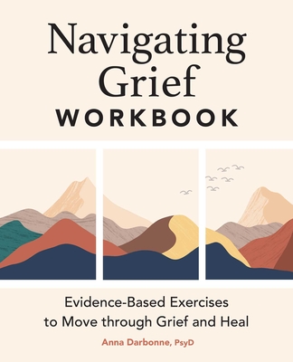 Navigating Grief Workbook: Evidence-Based Exercises to Move Through Grief and Heal - Darbonne, Anna, PsyD