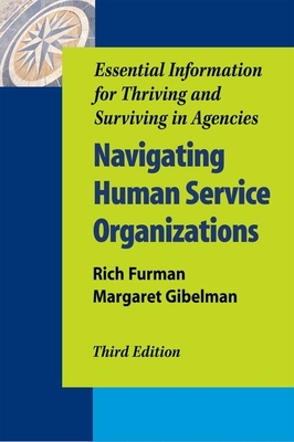 Navigating Human Service Organizations, Third Edition: Essential Information for Thriving and Surviving in Agencies - Furman, Rich, and Gibelman, Margaret