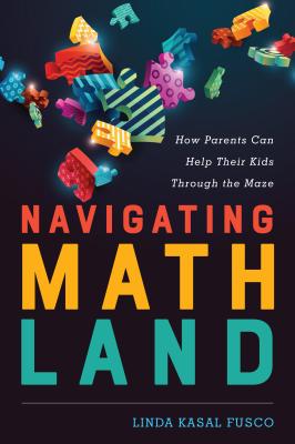 Navigating MathLand: How Parents Can Help Their Kids Through the Maze - Fusco, Linda Kasal