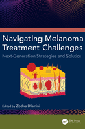 Navigating Melanoma Treatment Challenges: Next-Generation Strategies and Solutions