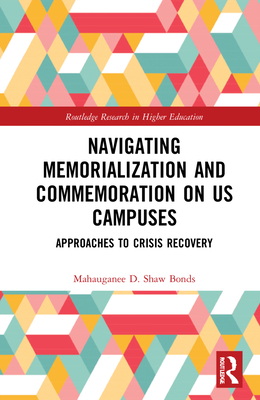 Navigating Memorialization and Commemoration on U.S. Campuses: Approaches to Crisis Recovery - Shaw Bonds, Mahauganee D