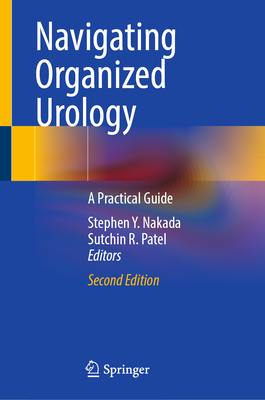 Navigating Organized Urology: A Practical Guide - Nakada, Stephen Y. (Editor), and Patel, Sutchin R. (Editor)