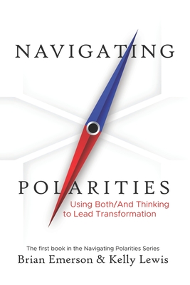 Navigating Polarities: Using Both/And Thinking to Lead Transformation - Lewis, Kelly, and Emerson, Brian