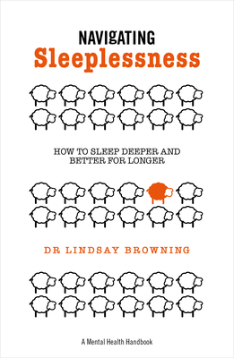 Navigating Sleeplessness: How to Sleep Deeper and Better for Longer - Browning, Lindsay