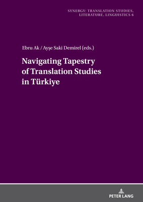 Navigating Tapestry of Translation Studies in Tuerkiye - Tarakcioglu, Asli zlem (Series edited by), and Sylemez, Ayse Selmin (Series edited by), and Tngr, A.Nejat (Series edited by)