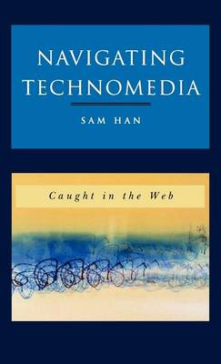 Navigating Technomedia: Caught in the Web - Han, Sam