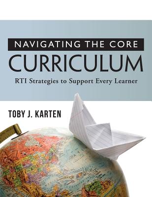 Navigating the Core Curriculum: Rti Stragegies to Support Every Learner - Karten, Toby J, Ms.