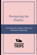 Navigating the Depths: Unraveling the Complex Tapestry of Humanistic Psychology