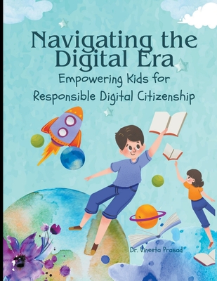 Navigating the Digital Era: Empowering Kids for Responsible Digital Citizenship - Prasad, Vineeta