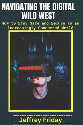 Navigating the Digital Wild West: How to Stay Safe and Secure in an Increasingly Connected World - Friday, Jeffrey