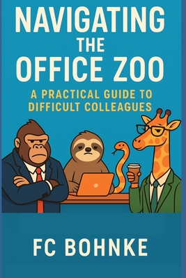 Navigating the Office Zoo: A Practical Guide to Difficult Colleagues - Bohnke, Fc