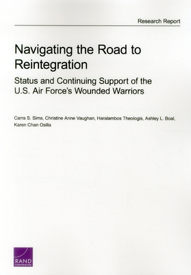Navigating the Road to Reintegration: Status and Continuing Support of the U.S. Air Force's Wounded Warriors - Sims, Carra S, and Vaughan, Christine Anne, and Theologis, Haralambos