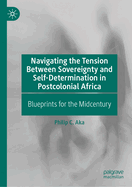 Navigating the Tension Between Sovereignty and Self-Determination in Postcolonial Africa: Blueprints for the Midcentury