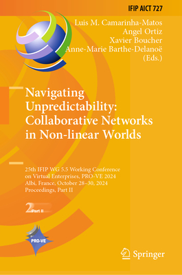 Navigating Unpredictability: Collaborative Networks in Non-linear Worlds: 25th IFIP WG 5.5 Working Conference on Virtual Enterprises, PRO-VE 2024, Albi, France, October 28-30, 2024, Proceedings, Part II - Camarinha-Matos, Luis M. (Editor), and Ortiz, Angel (Editor), and Boucher, Xavier (Editor)