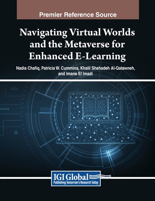 Navigating Virtual Worlds and the Metaverse for Enhanced E-Learning - Chafiq, Nadia (Editor), and Cummins, Patricia W (Editor), and Al-Qatawneh, Khalil Shehadeh (Editor)