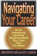 Navigating Your Career: Twenty-One of America's Leading Headhunters Tell You How It's Done