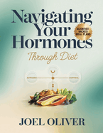 Navigating Your Hormones Through Diet: Unlock Hormonal Harmony with Delicious, Easy-to-Follow Meal Plans & Recipes for Energy, Balance, and Vitality