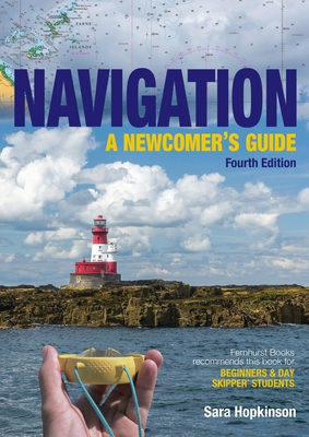 Navigation: A Newcomer's Guide: Learn How to Navigate at Sea - Hopkinson, Sara