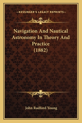 Navigation and Nautical Astronomy in Theory and Practice (1882) - Young, John Radford