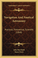 Navigation and Nautical Astronomy: Practical, Theoretical, Scientific (1868)