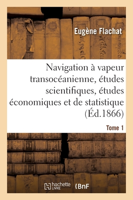 Navigation ? Vapeur Transoc?anienne, ?tudes Scientifiques, ?tudes ?conomiques Et de Statistique: Atlas - Flachat, Eug?ne