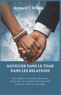 Naviguer Dans Le Tdah Dans Les Relations: Des outils essentiels ?prouv?s pour que les couples prosp?rent heureux dans le mariage