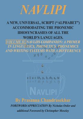 Navlipi, Volume 2, A New, Universal, Script (Alphabet) Accommodating the Phonemic Idiosyncrasies of All the World's Languages.: Volume 2, Another Look At Phonic and Phonemic Classification: Navlipi - Chandrasekhar, Prasanna, and Ostler, Nicholas (Introduction by), and Moseley, Christopher (Introduction by)