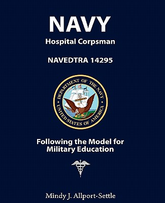 Navy Hospital Corpsman: NAVEDTRA 14295 Following the Model for Military Education - Allport-Settle, Mindy J