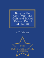Navy in the Civil War: The Gulf and Inland Waters, Part 1 of Vol. III - War College Series