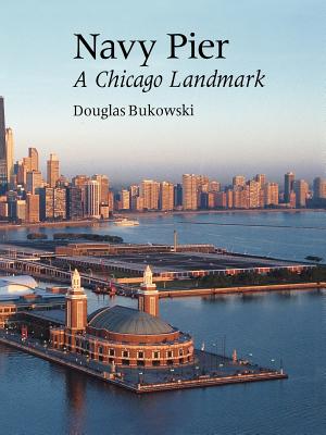 Navy Pier: A Chicago Landmark - Bukowski, Douglas